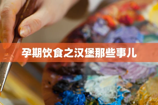 孕期饮食之汉堡那些事儿