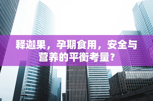 释迦果，孕期食用，安全与营养的平衡考量？