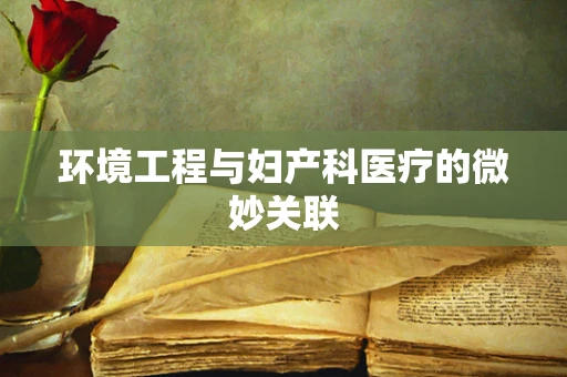 环境工程与妇产科医疗的微妙关联