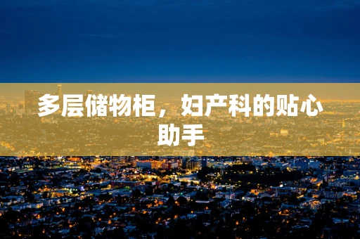 多层储物柜，妇产科的贴心助手