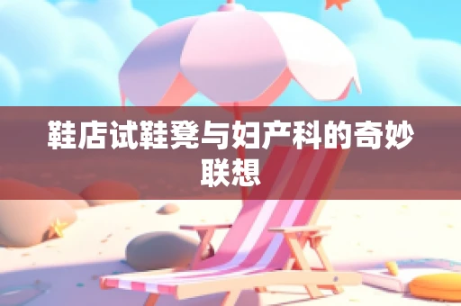鞋店试鞋凳与妇产科的奇妙联想