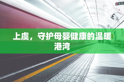 上虞，守护母婴健康的温暖港湾