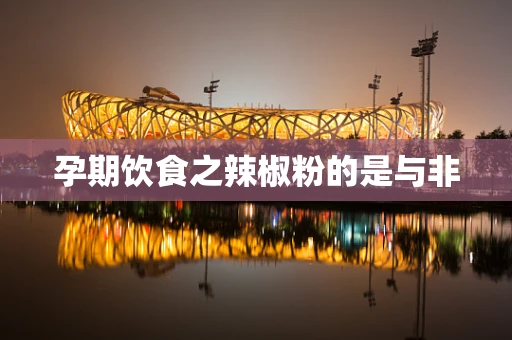 孕期饮食之辣椒粉的是与非
