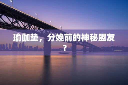 瑜伽垫，分娩前的神秘盟友？