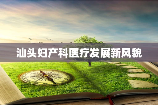 汕头妇产科医疗发展新风貌