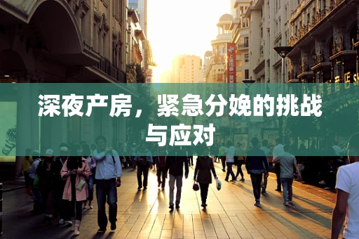 深夜产房，紧急分娩的挑战与应对