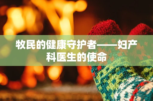牧民的健康守护者——妇产科医生的使命