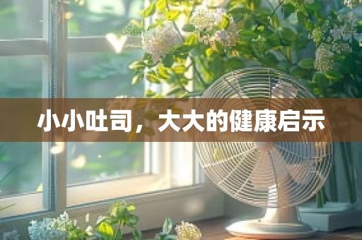 小小吐司，大大的健康启示