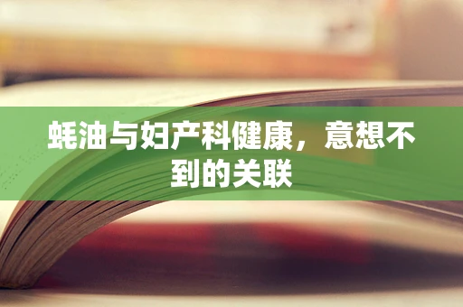 蚝油与妇产科健康，意想不到的关联