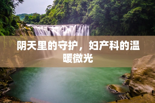 阴天里的守护，妇产科的温暖微光