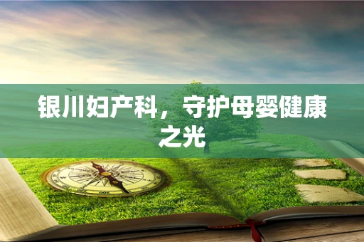 银川妇产科，守护母婴健康之光