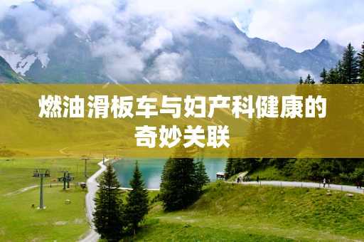燃油滑板车与妇产科健康的奇妙关联