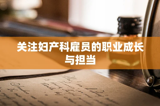 关注妇产科雇员的职业成长与担当