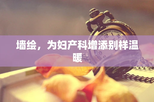 墙绘，为妇产科增添别样温暖