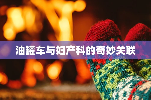 油罐车与妇产科的奇妙关联