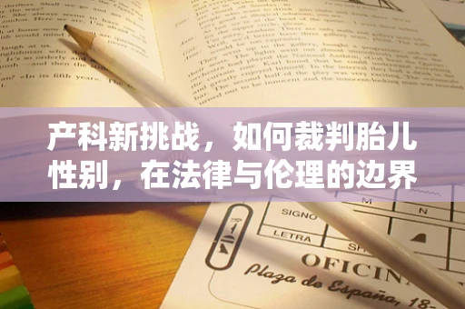 产科新挑战，如何裁判胎儿性别，在法律与伦理的边界？
