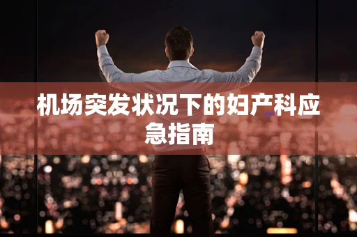机场突发状况下的妇产科应急指南