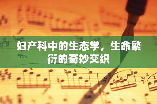 妇产科中的生态学，生命繁衍的奇妙交织