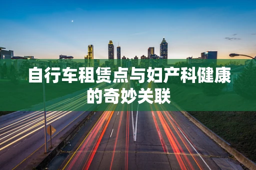 自行车租赁点与妇产科健康的奇妙关联