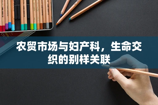 农贸市场与妇产科，生命交织的别样关联