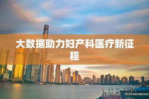 大数据助力妇产科医疗新征程
