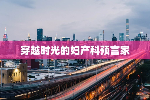 穿越时光的妇产科预言家