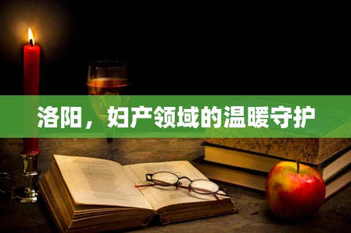 洛阳，妇产领域的温暖守护