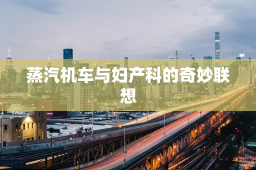 蒸汽机车与妇产科的奇妙联想