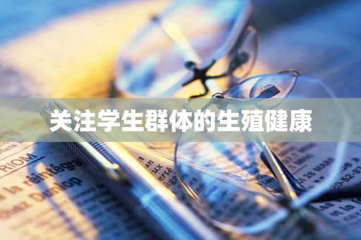 关注学生群体的生殖健康