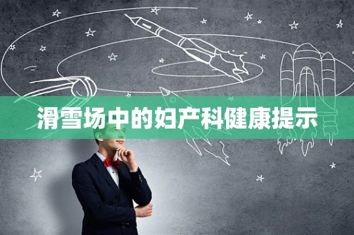 滑雪场中的妇产科健康提示