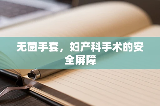 无菌手套，妇产科手术的安全屏障