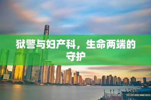 狱警与妇产科，生命两端的守护