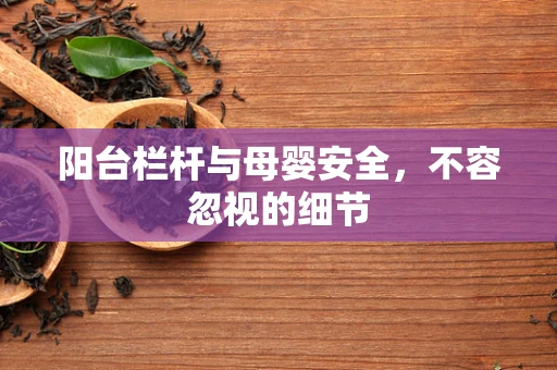 阳台栏杆与母婴安全，不容忽视的细节