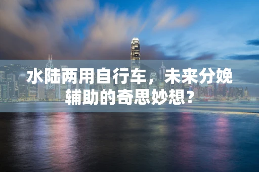 水陆两用自行车，未来分娩辅助的奇思妙想？