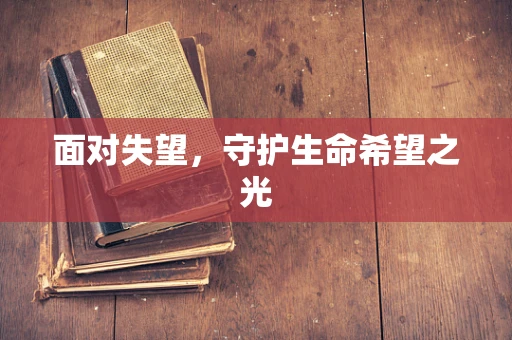 面对失望，守护生命希望之光