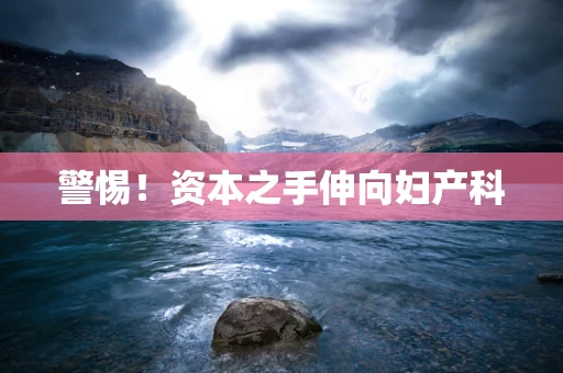 警惕！资本之手伸向妇产科