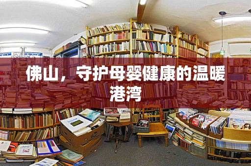 佛山，守护母婴健康的温暖港湾