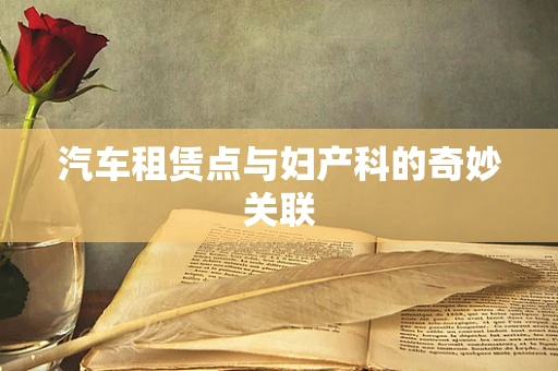 汽车租赁点与妇产科的奇妙关联