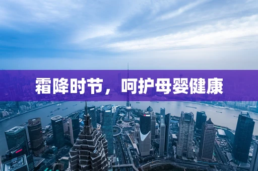 霜降时节，呵护母婴健康