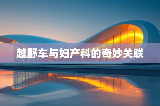 越野车与妇产科的奇妙关联