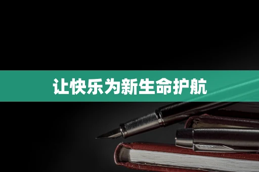 让快乐为新生命护航
