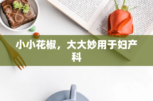 小小花椒，大大妙用于妇产科
