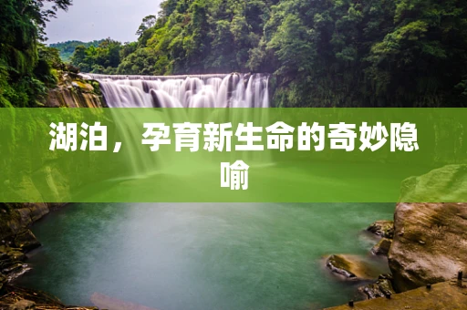 湖泊，孕育新生命的奇妙隐喻