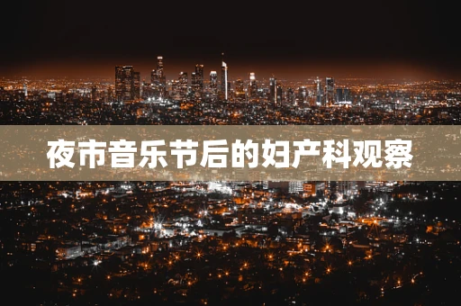 夜市音乐节后的妇产科观察