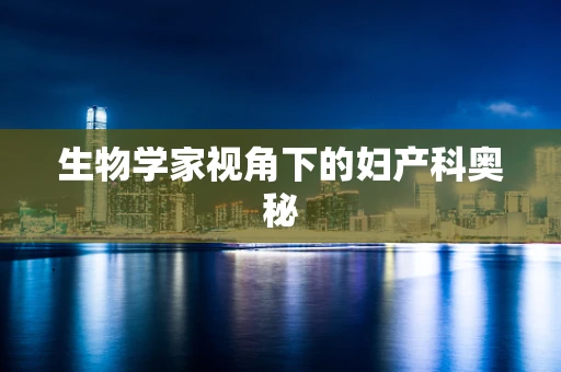 生物学家视角下的妇产科奥秘