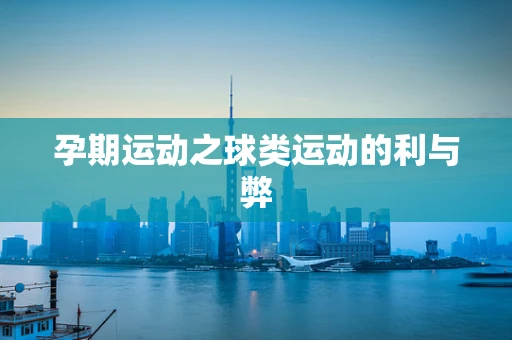 孕期运动之球类运动的利与弊