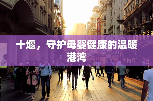 十堰，守护母婴健康的温暖港湾