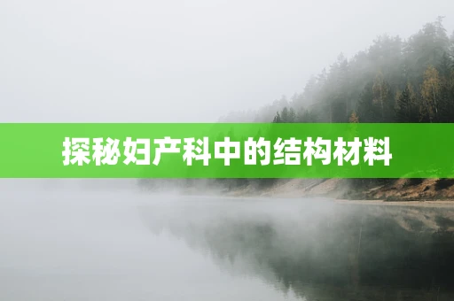 探秘妇产科中的结构材料