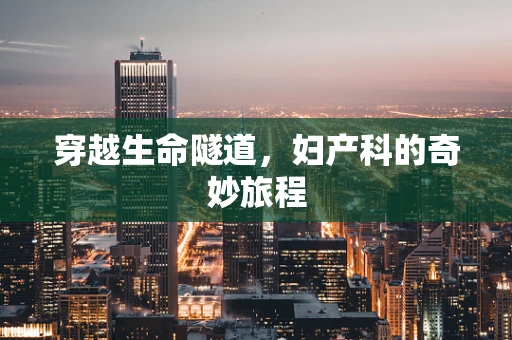 穿越生命隧道，妇产科的奇妙旅程