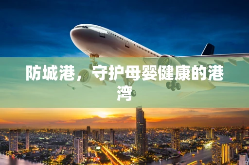 防城港，守护母婴健康的港湾